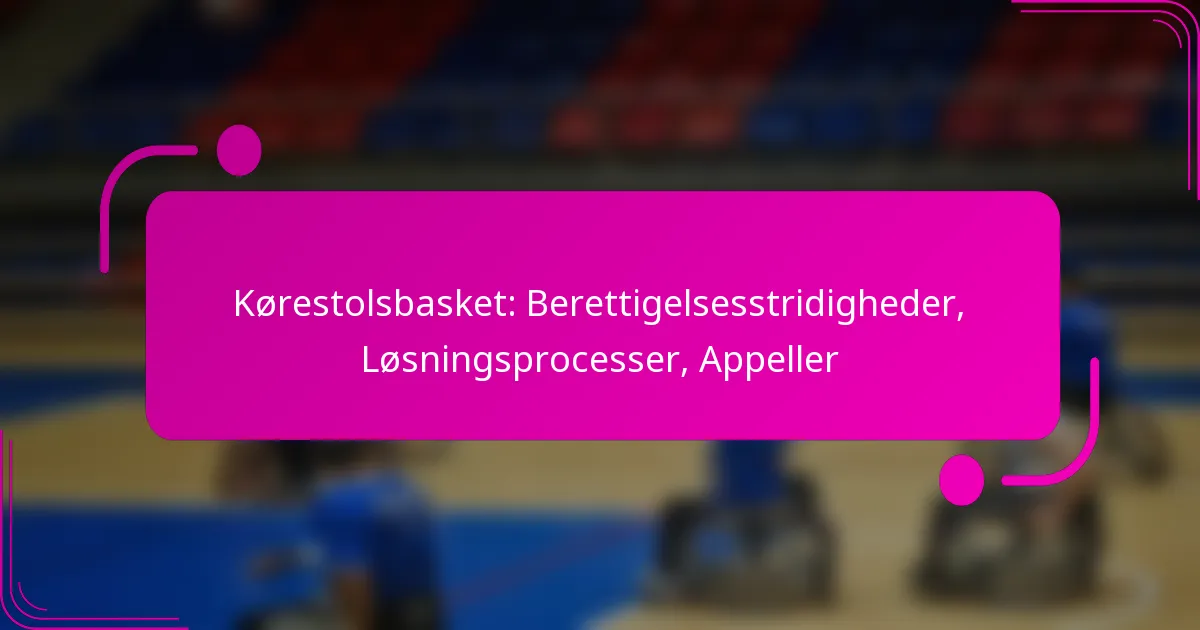 Kørestolsbasket: Berettigelsesstridigheder, Løsningsprocesser, Appeller