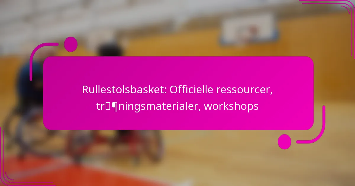 Rullestolsbasket: Officielle ressourcer, træningsmaterialer, workshops
