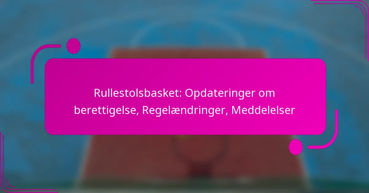 Rullestolsbasket: Opdateringer om berettigelse, Regelændringer, Meddelelser