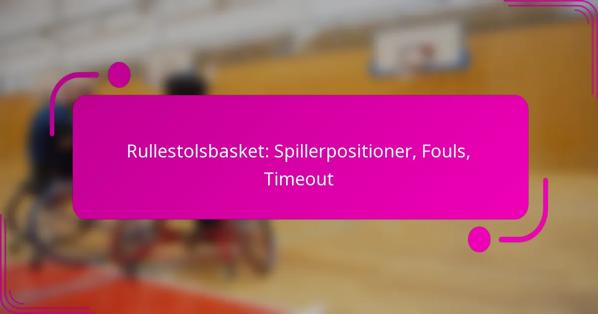 Rullestolsbasket: Spillerpositioner, Fouls, Timeout
