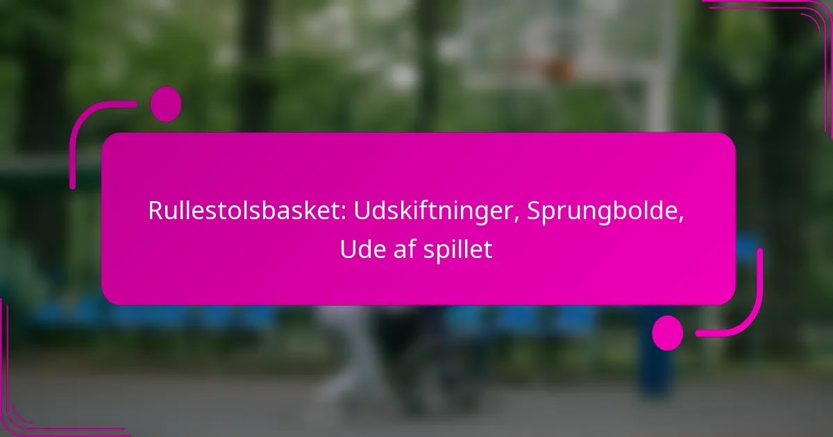 Rullestolsbasket: Udskiftninger, Sprungbolde, Ude af spillet