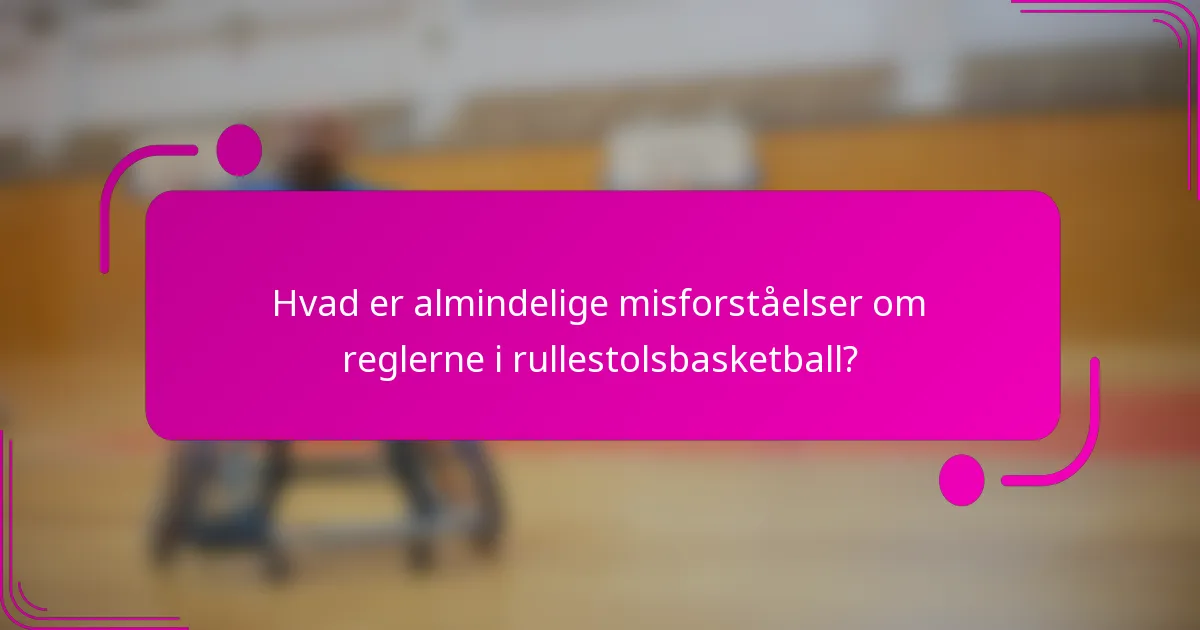 Hvad er almindelige misforståelser om reglerne i rullestolsbasketball?