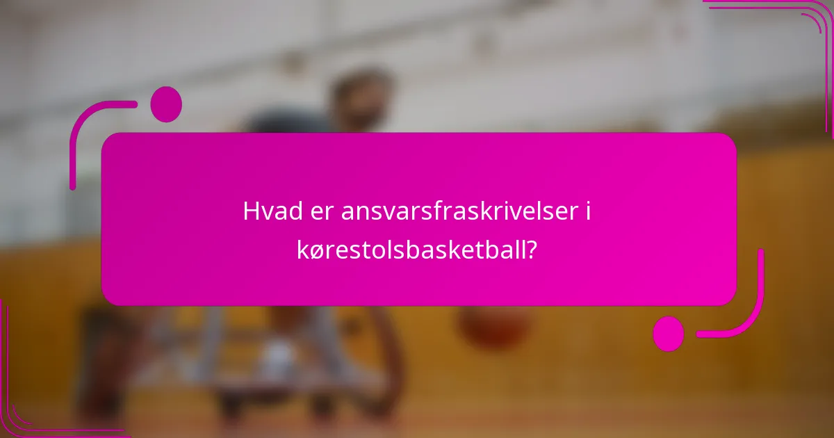 Hvad er ansvarsfraskrivelser i kørestolsbasketball?