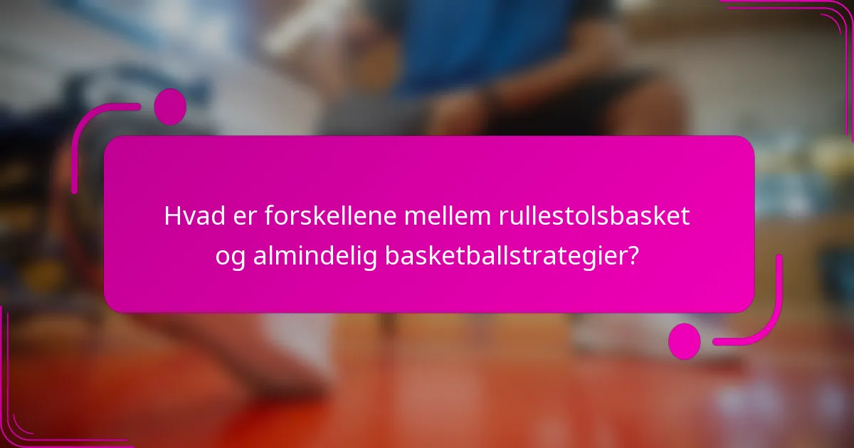 Hvad er forskellene mellem rullestolsbasket og almindelig basketballstrategier?