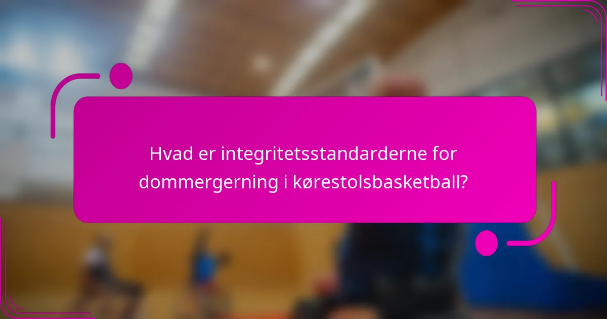 Hvad er integritetsstandarderne for dommergerning i kørestolsbasketball?