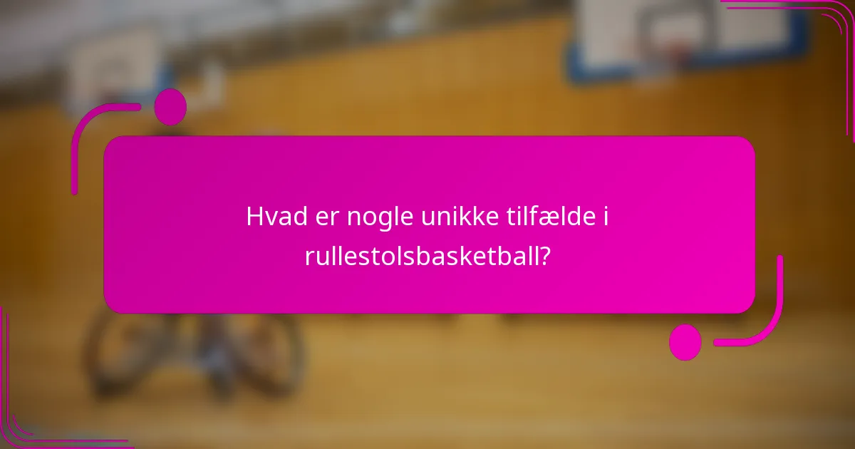 Hvad er nogle unikke tilfælde i rullestolsbasketball?