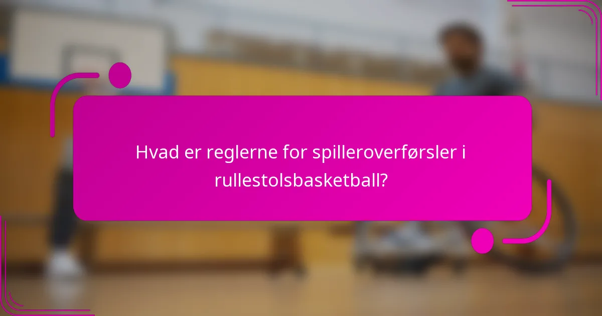 Hvad er reglerne for spilleroverførsler i rullestolsbasketball?