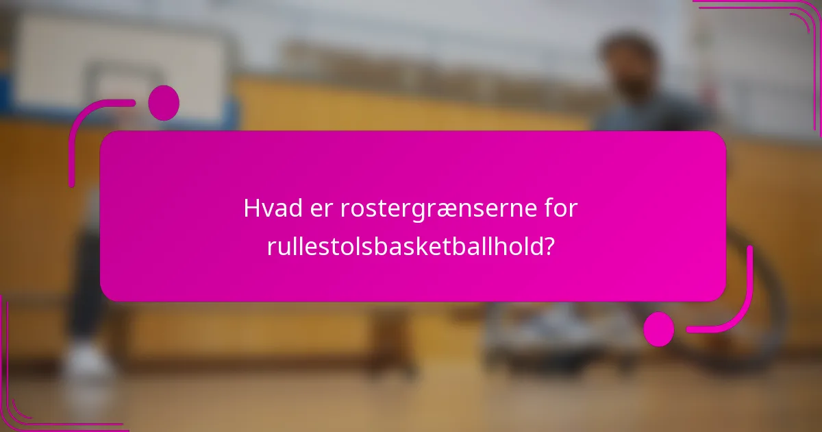 Hvad er rostergrænserne for rullestolsbasketballhold?