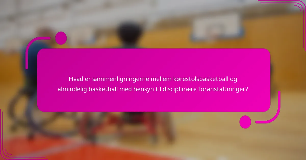 Hvad er sammenligningerne mellem kørestolsbasketball og almindelig basketball med hensyn til disciplinære foranstaltninger?