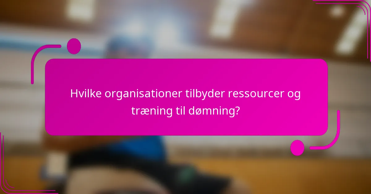 Hvilke organisationer tilbyder ressourcer og træning til dømning?