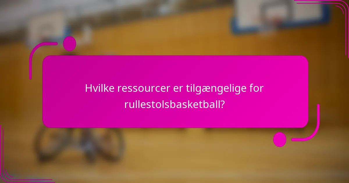Hvilke ressourcer er tilgængelige for rullestolsbasketball?