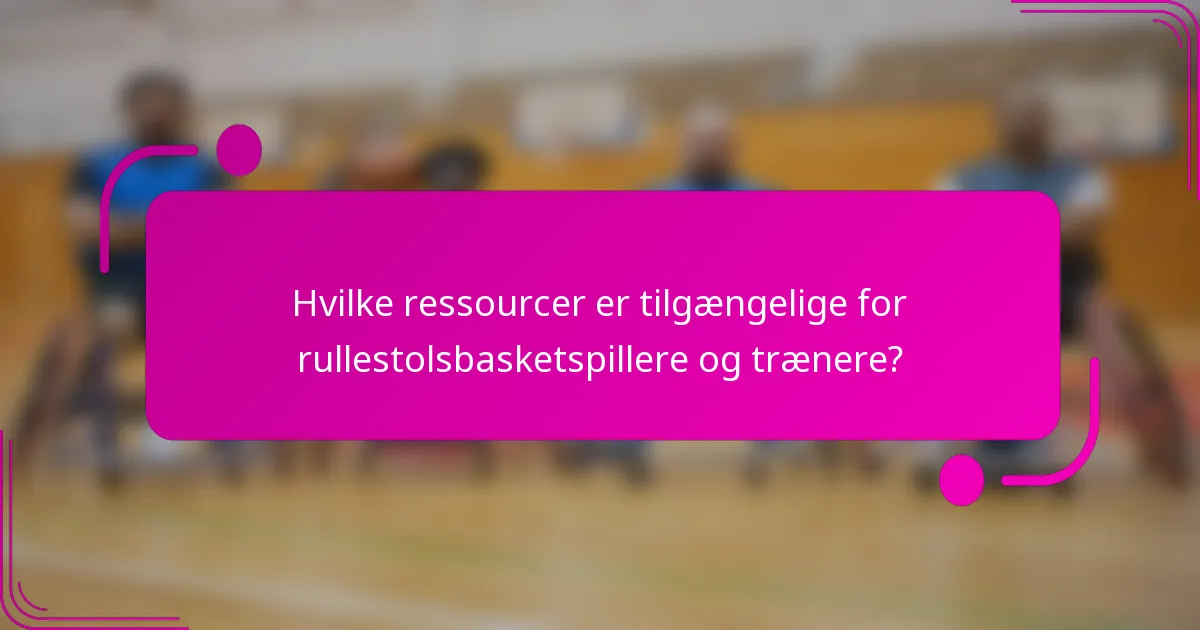 Hvilke ressourcer er tilgængelige for rullestolsbasketspillere og trænere?
