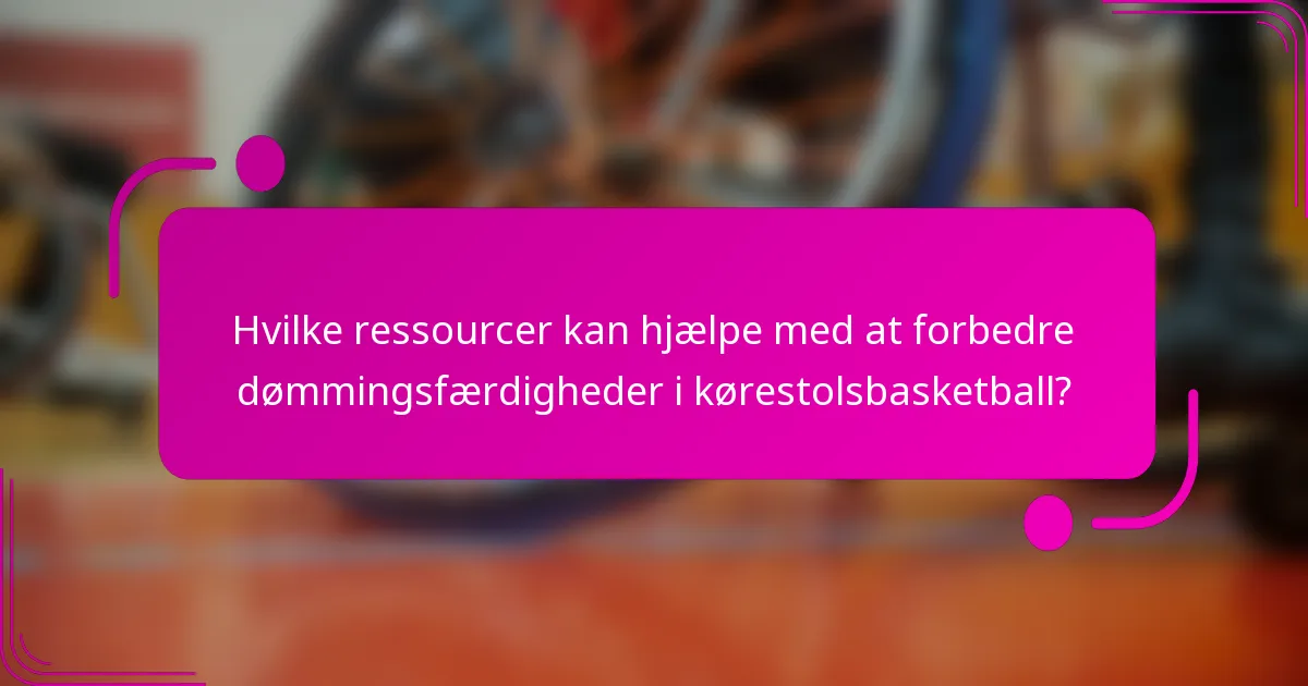 Hvilke ressourcer kan hjælpe med at forbedre dømmingsfærdigheder i kørestolsbasketball?