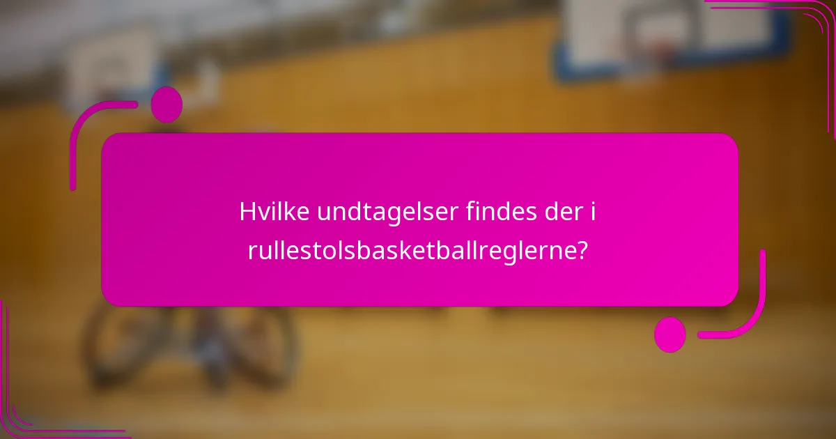 Hvilke undtagelser findes der i rullestolsbasketballreglerne?