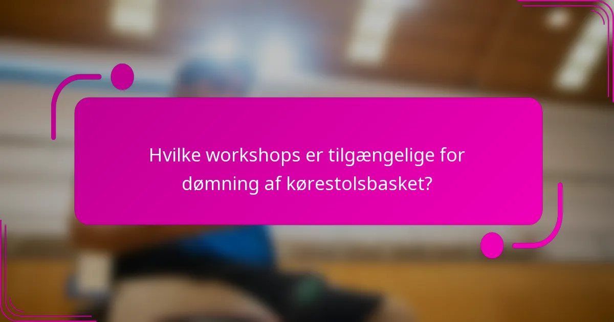 Hvilke workshops er tilgængelige for dømning af kørestolsbasket?