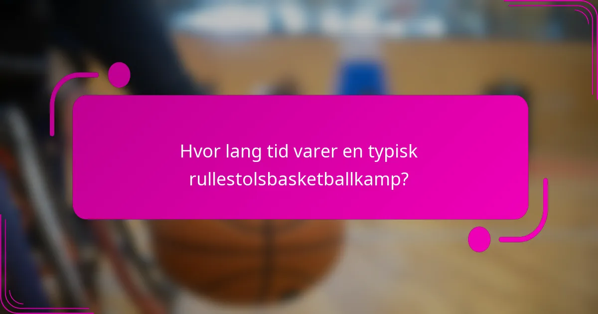 Hvor lang tid varer en typisk rullestolsbasketballkamp?