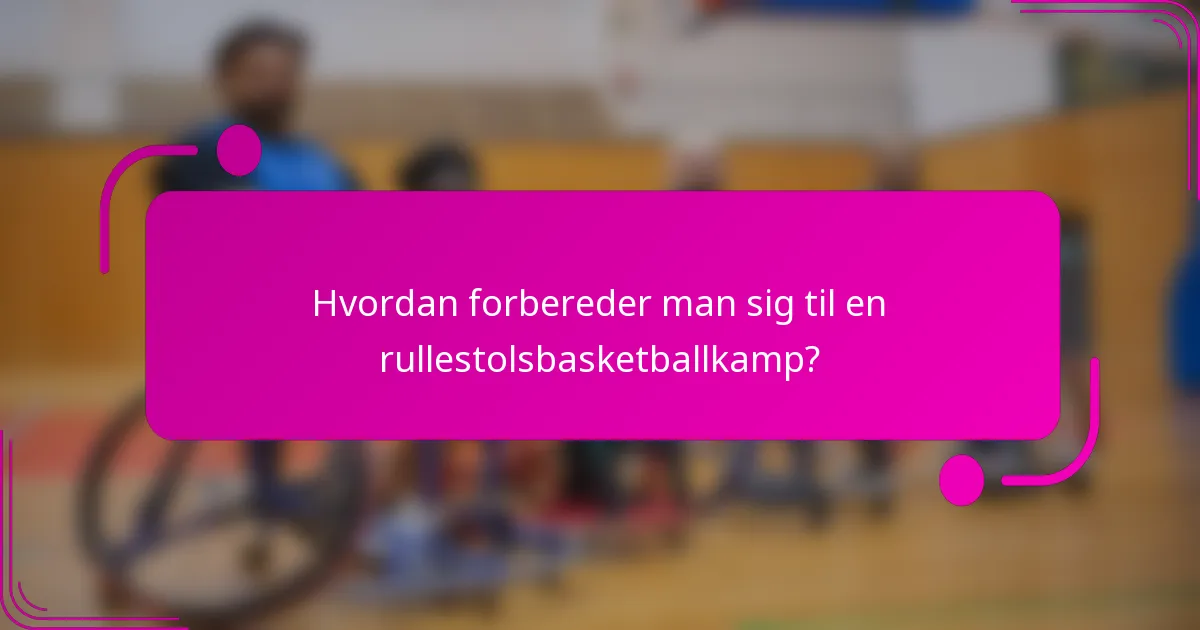 Hvordan forbereder man sig til en rullestolsbasketballkamp?