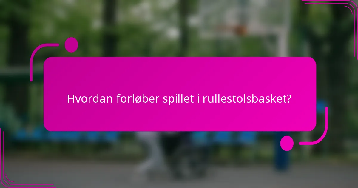 Hvordan forløber spillet i rullestolsbasket?
