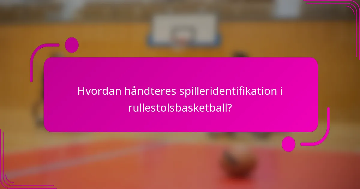 Hvordan håndteres spilleridentifikation i rullestolsbasketball?