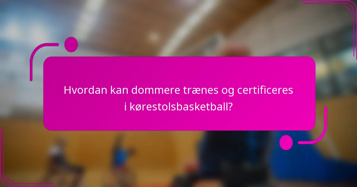 Hvordan kan dommere trænes og certificeres i kørestolsbasketball?