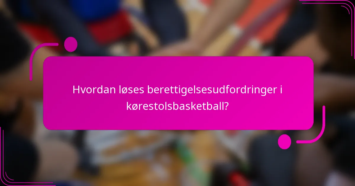Hvordan løses berettigelsesudfordringer i kørestolsbasketball?