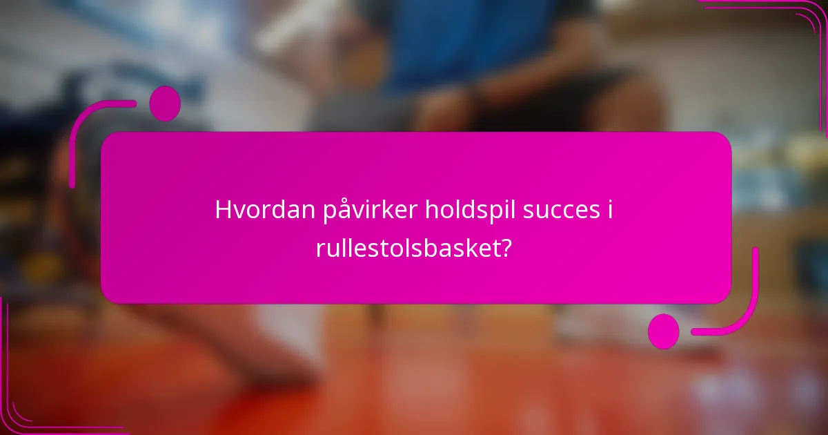 Hvordan påvirker holdspil succes i rullestolsbasket?