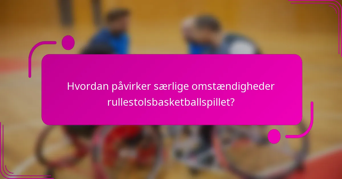 Hvordan påvirker særlige omstændigheder rullestolsbasketballspillet?