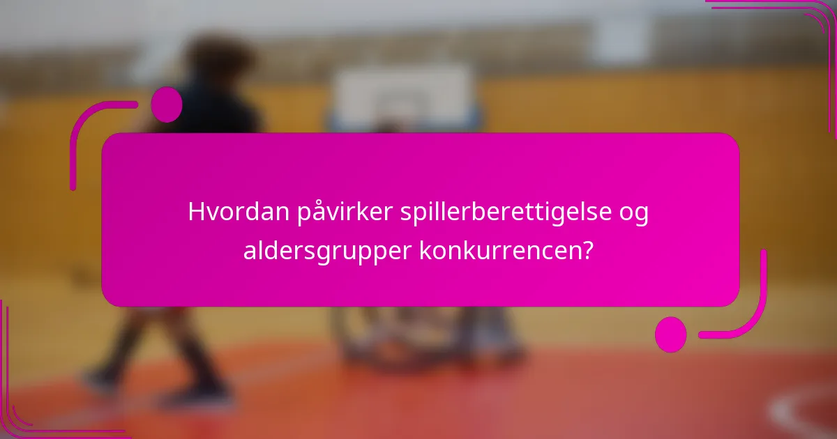 Hvordan påvirker spillerberettigelse og aldersgrupper konkurrencen?