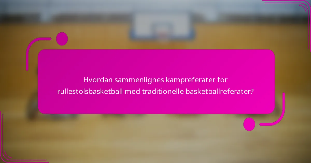 Hvordan sammenlignes kampreferater for rullestolsbasketball med traditionelle basketballreferater?
