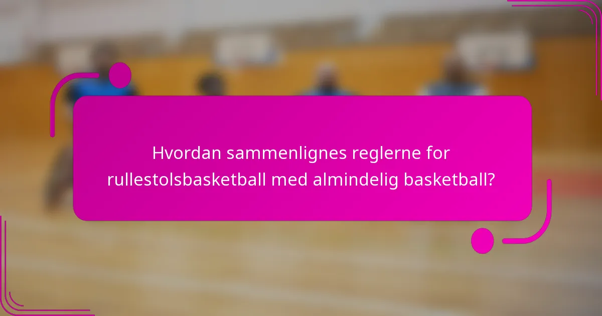 Hvordan sammenlignes reglerne for rullestolsbasketball med almindelig basketball?