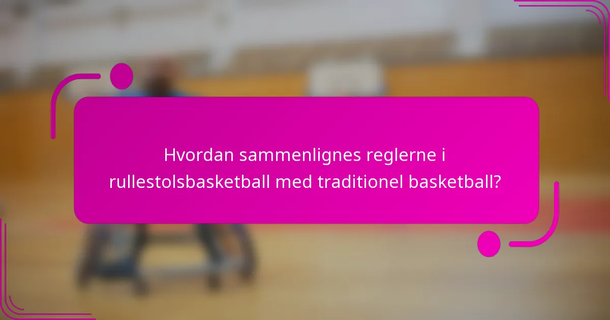 Hvordan sammenlignes reglerne i rullestolsbasketball med traditionel basketball?