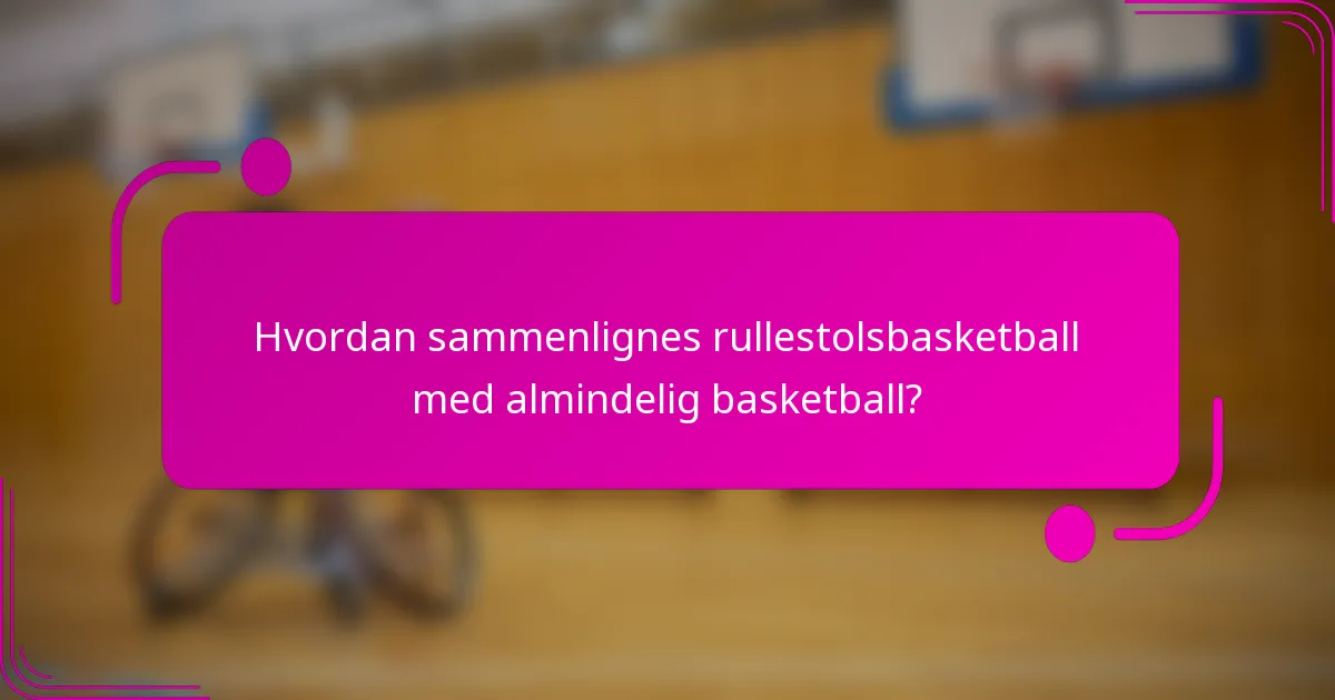 Hvordan sammenlignes rullestolsbasketball med almindelig basketball?