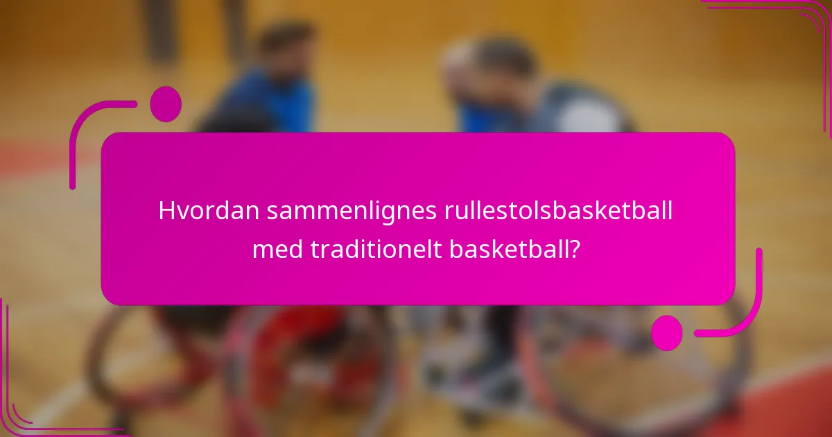 Hvordan sammenlignes rullestolsbasketball med traditionelt basketball?