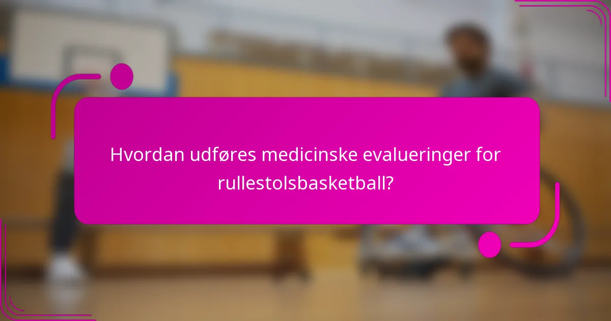 Hvordan udføres medicinske evalueringer for rullestolsbasketball?