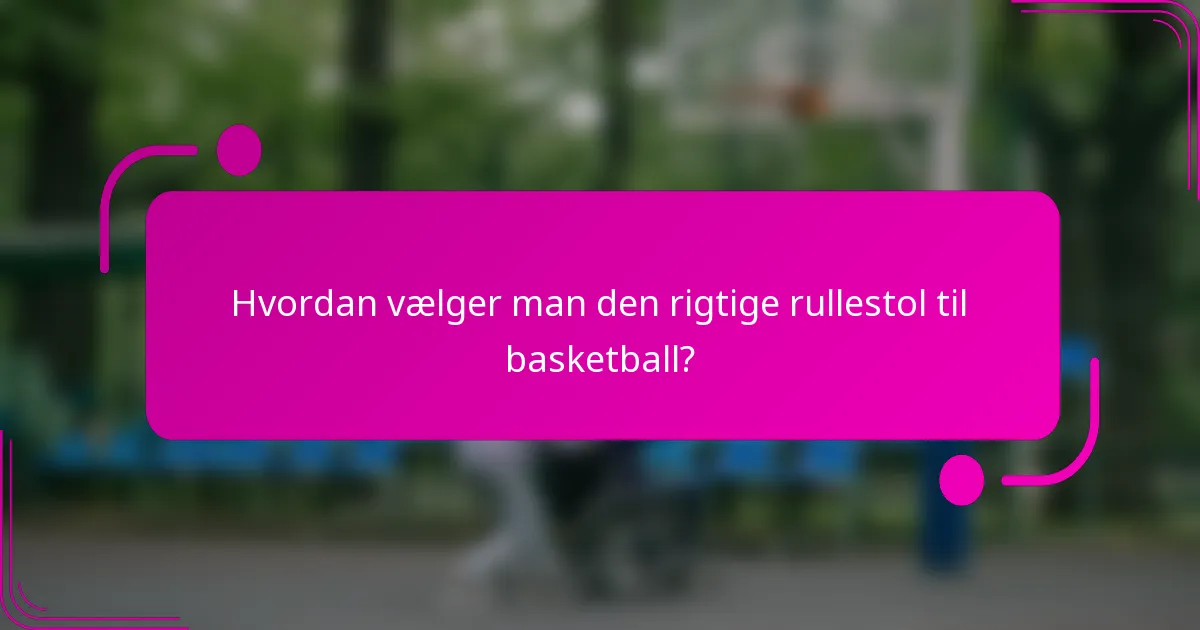 Hvordan vælger man den rigtige rullestol til basketball?