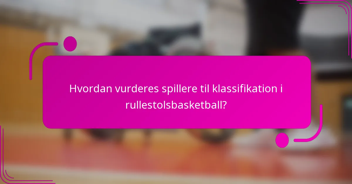 Hvordan vurderes spillere til klassifikation i rullestolsbasketball?